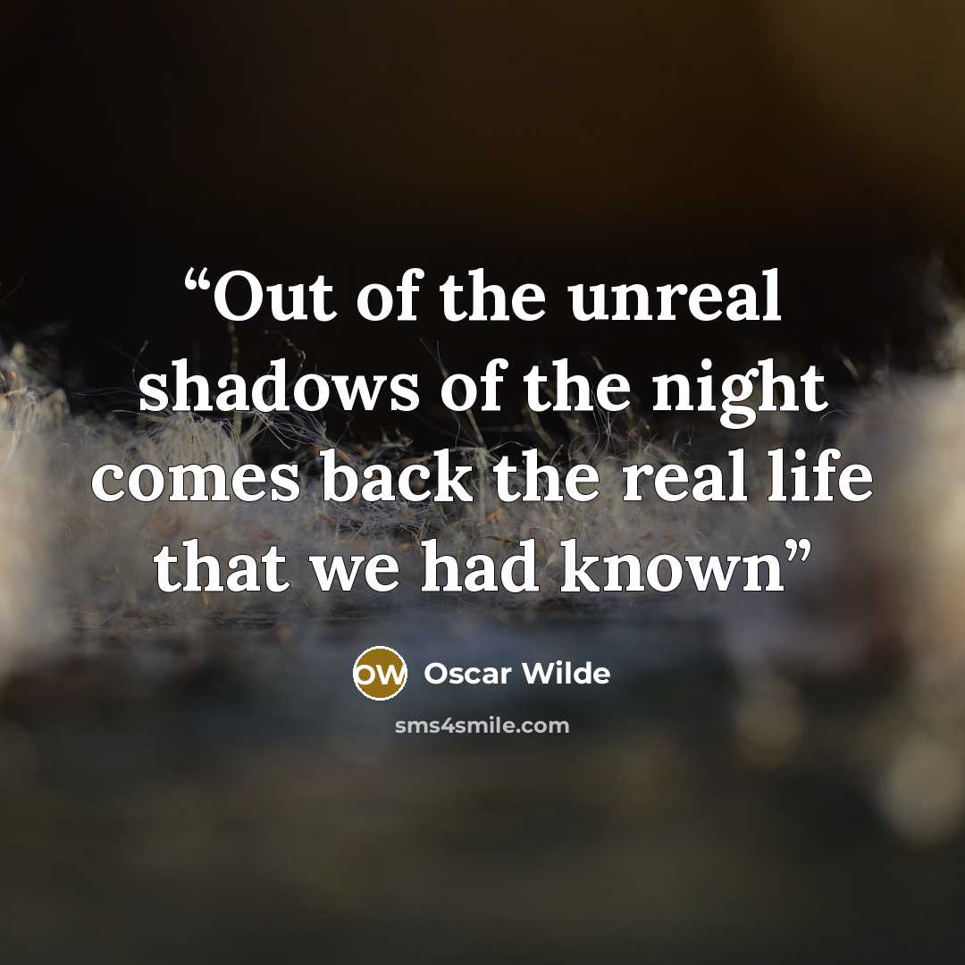 “Out of the unreal shadows of the night comes back the real life that we had known” quote by Oscar Wilde