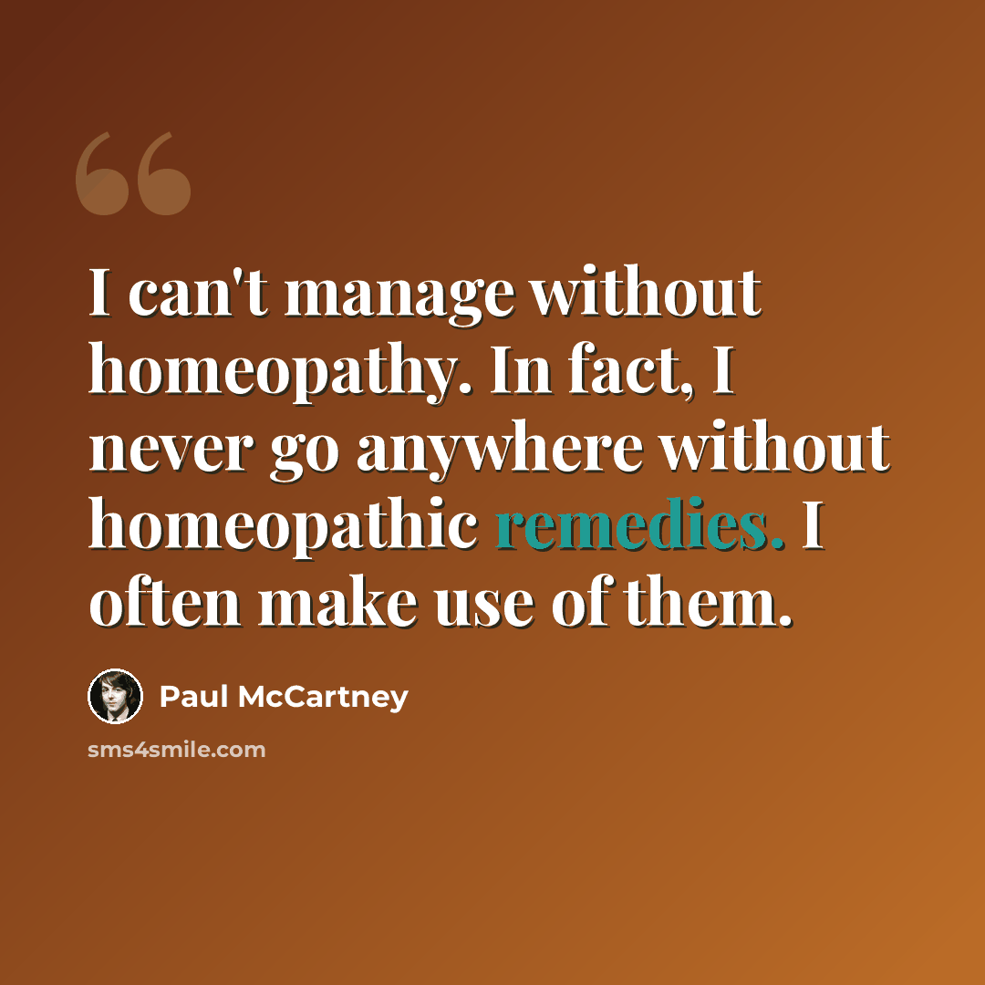 “I can't manage without homeopathy. In fact, I never go anywhere without homeopathic remedies. I often make use of them.” quote by Paul McCartney