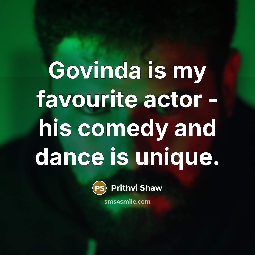 “Govinda is my favourite actor - his comedy and dance is unique.” quote by Prithvi Shaw