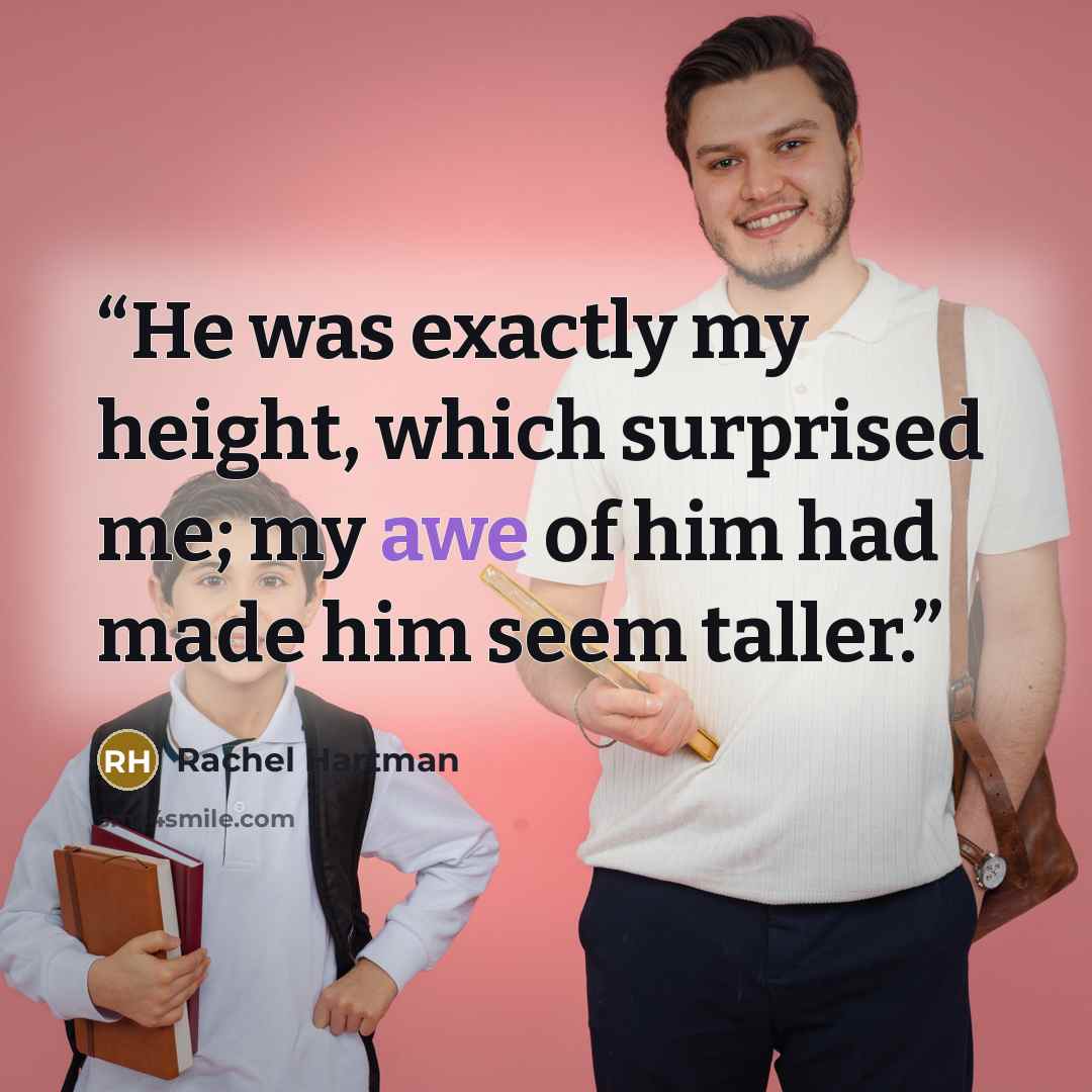 “He was exactly my height, which surprised me; my awe of him had made him seem taller.” quote by Rachel Hartman
