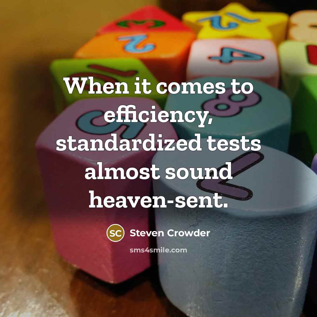 “When it comes to efficiency, standardized tests almost sound heaven-sent.” quote by Steven Crowder