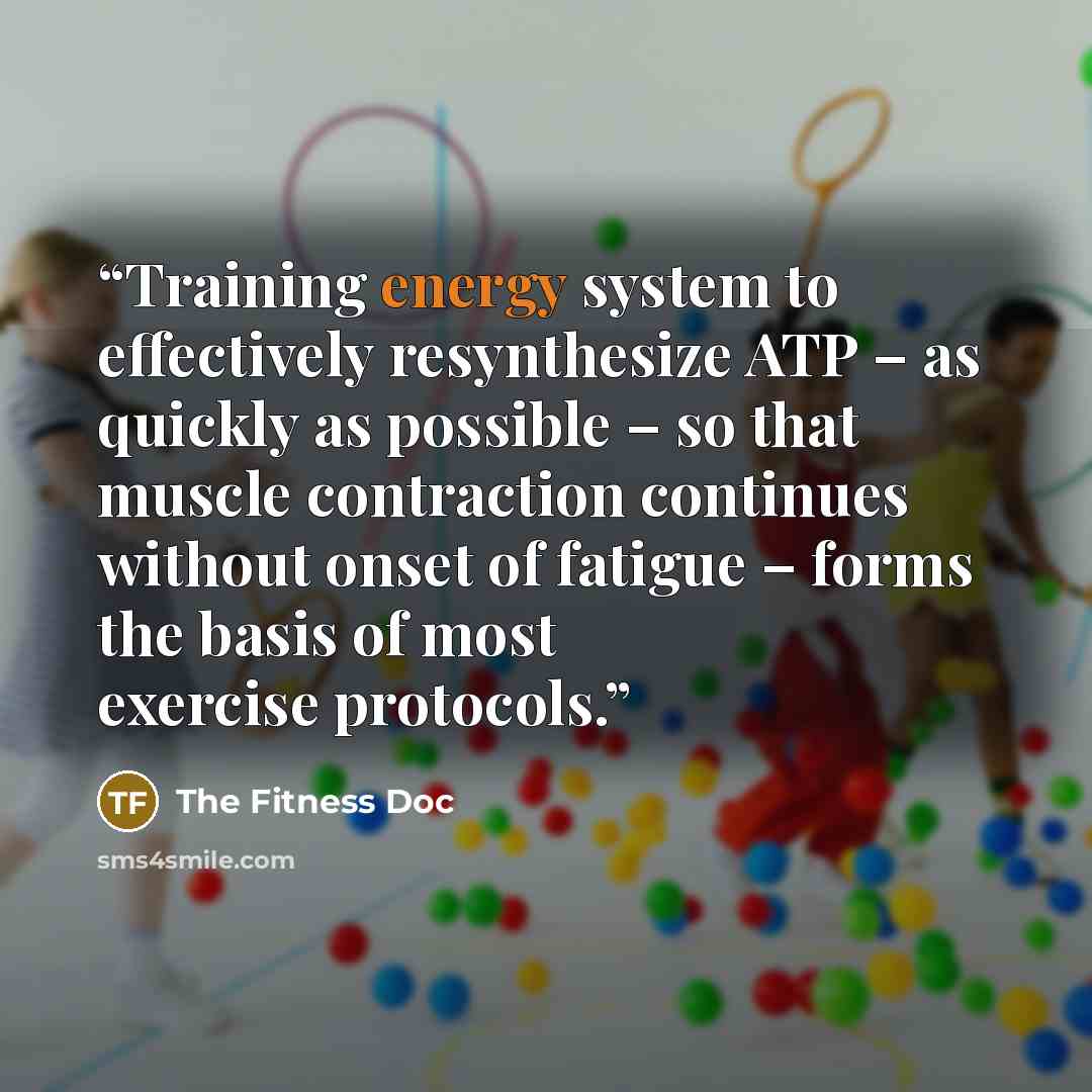 “Training energy system to effectively resynthesize ATP – as quickly as possible – so that muscle contraction continues without onset of fatigue – forms the basis of most exercise protocols.” quote by The Fitness Doc