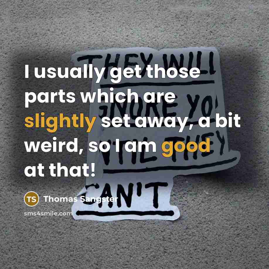 “I usually get those parts which are slightly set away, a bit weird, so I am good at that!” quote by Thomas Sangster