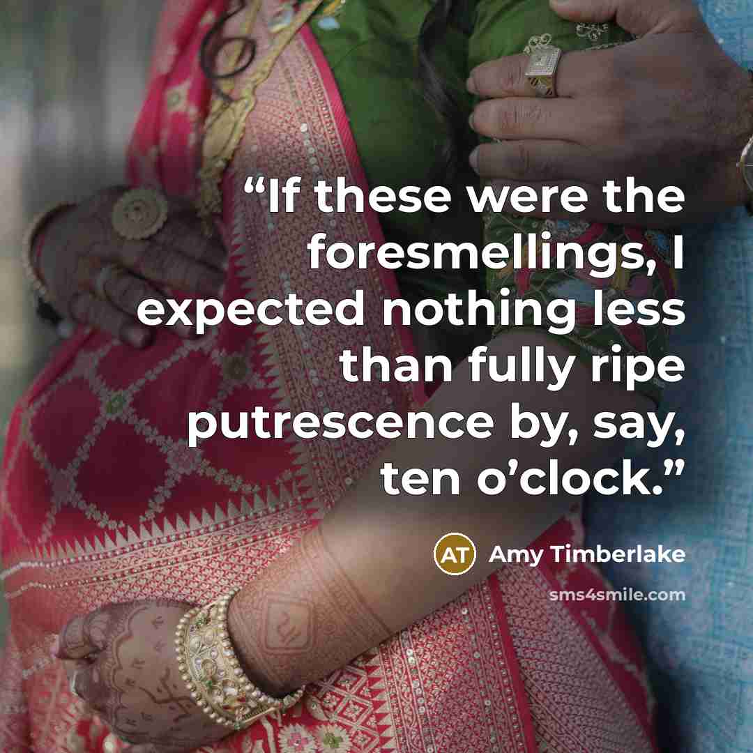 “If these were the foresmellings, I expected nothing less than fully ripe putrescence by, say, ten o’clock.” quote by Amy Timberlake