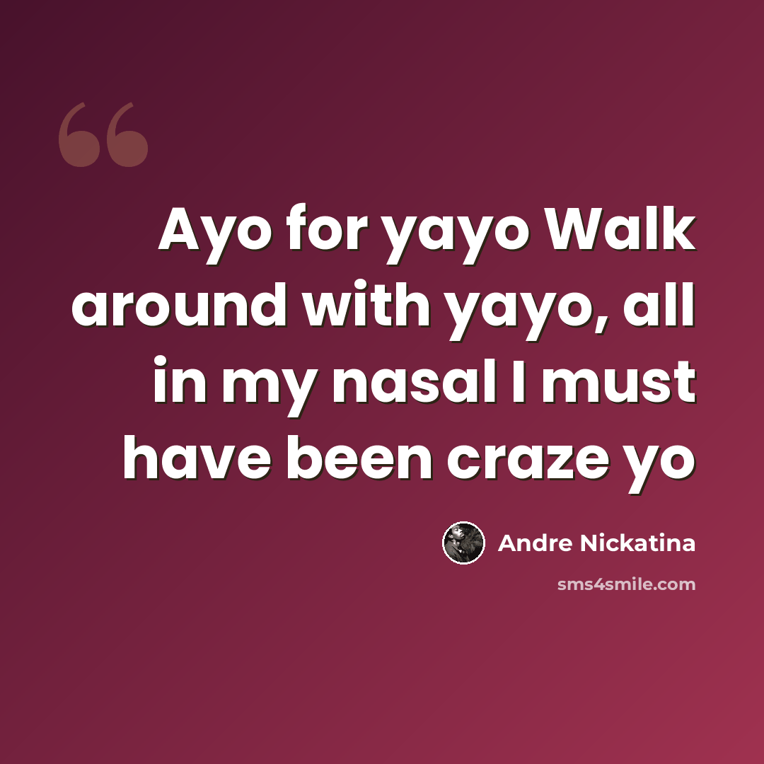 “Ayo for yayo Walk around with yayo, all in my nasal I must have been craze yo” quote by Andre Nickatina