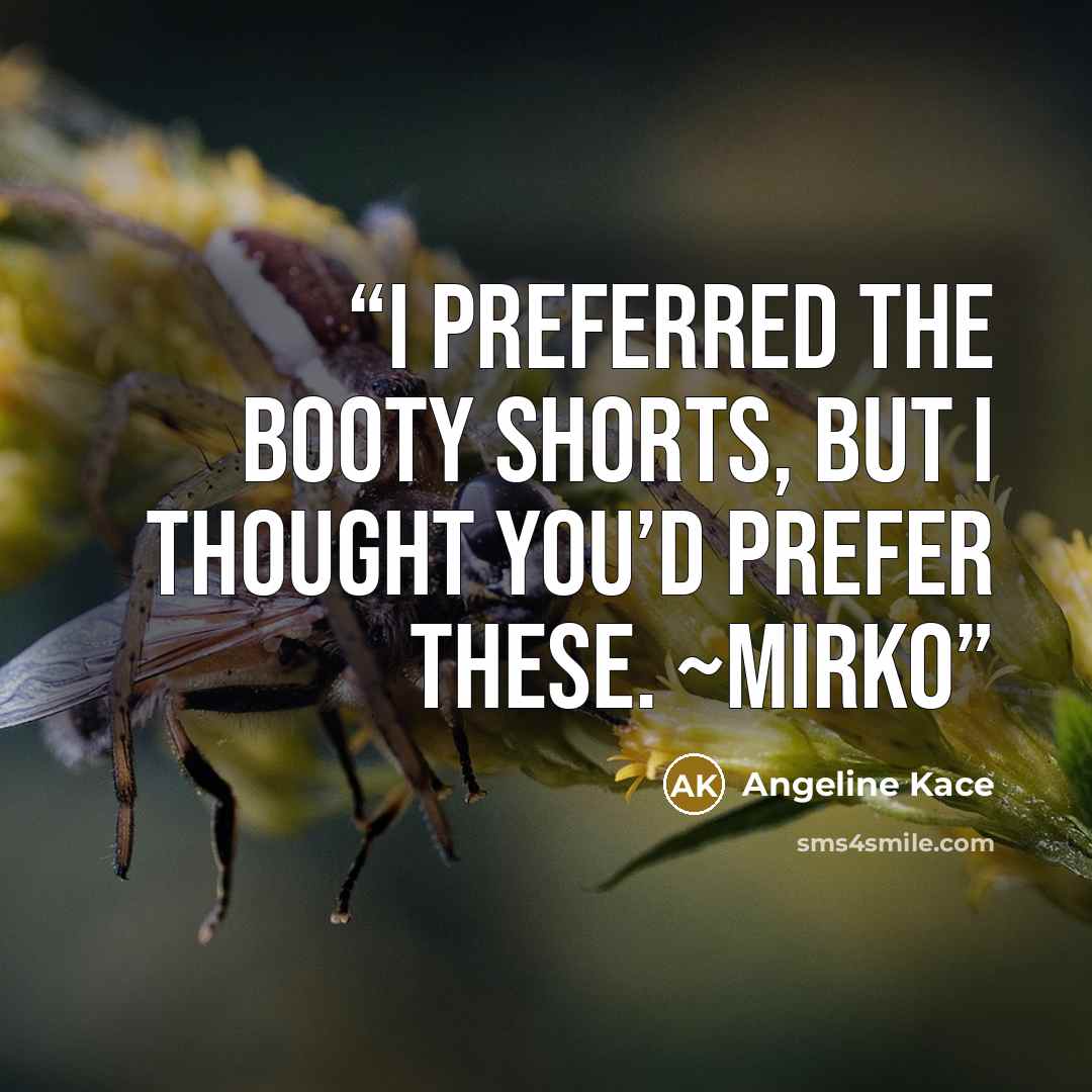 “I preferred the booty shorts, but I thought you’d prefer these. ~Mirko” quote by Angeline Kace