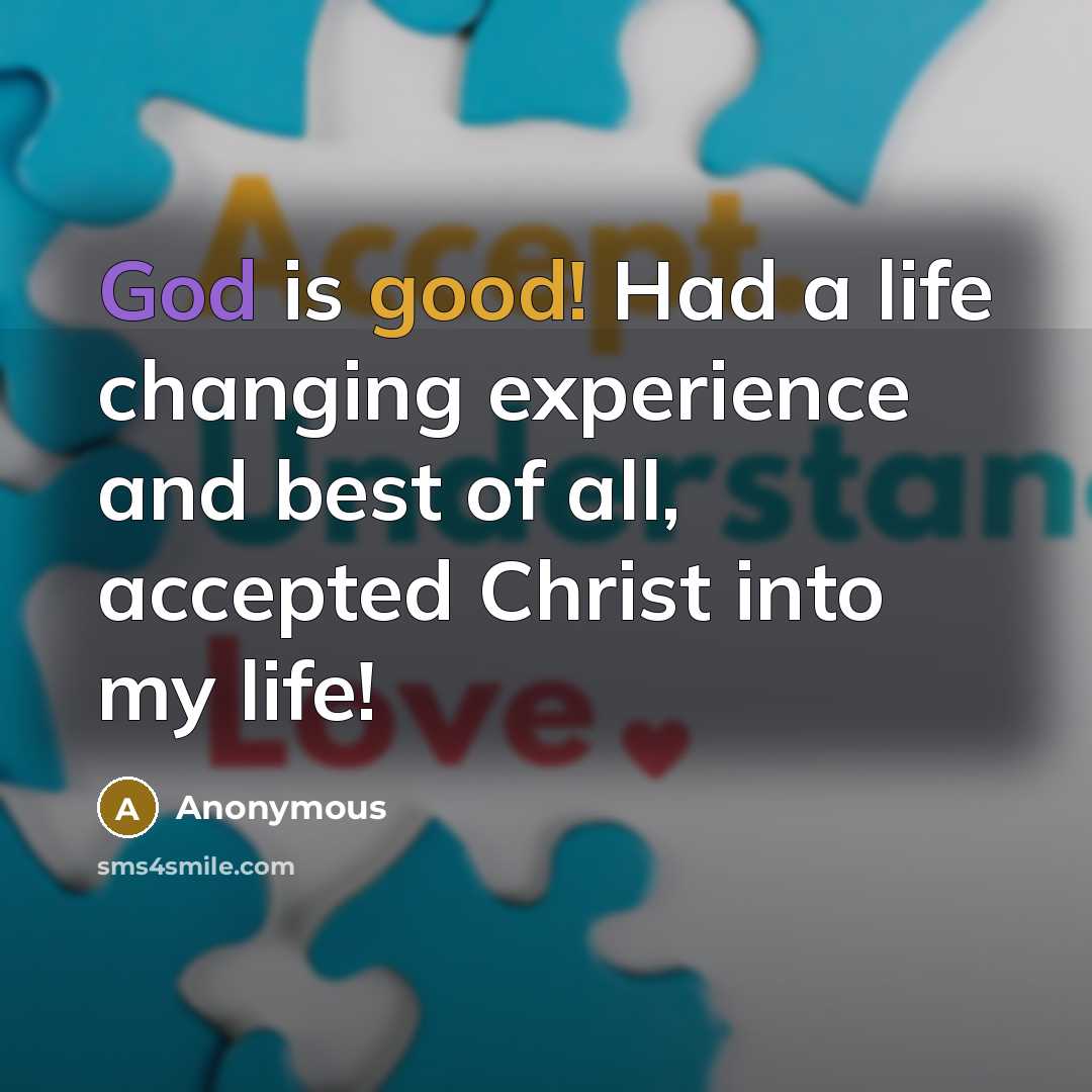 “God is good! Had a life changing experience and best of all, accepted Christ into my life!” quote by Anonymous