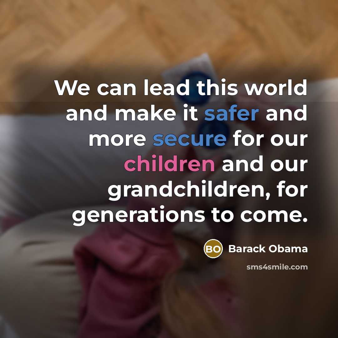 “We can lead this world and make it safer and more secure for our children and our grandchildren, for generations to come.” quote by Barack Obama