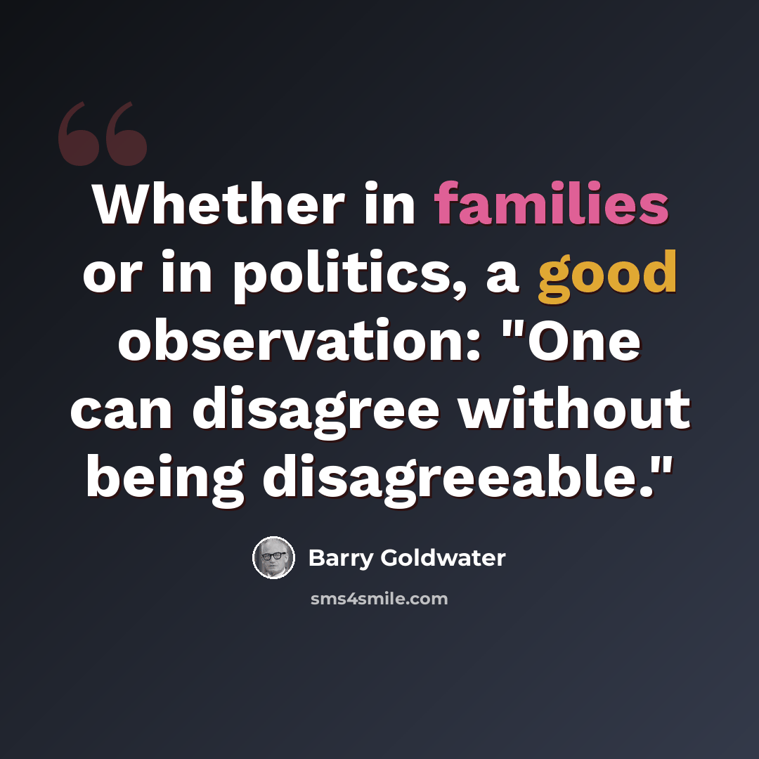 “Whether in families or in politics, a good observation: "One can disagree without being disagreeable."” quote by Barry Goldwater
