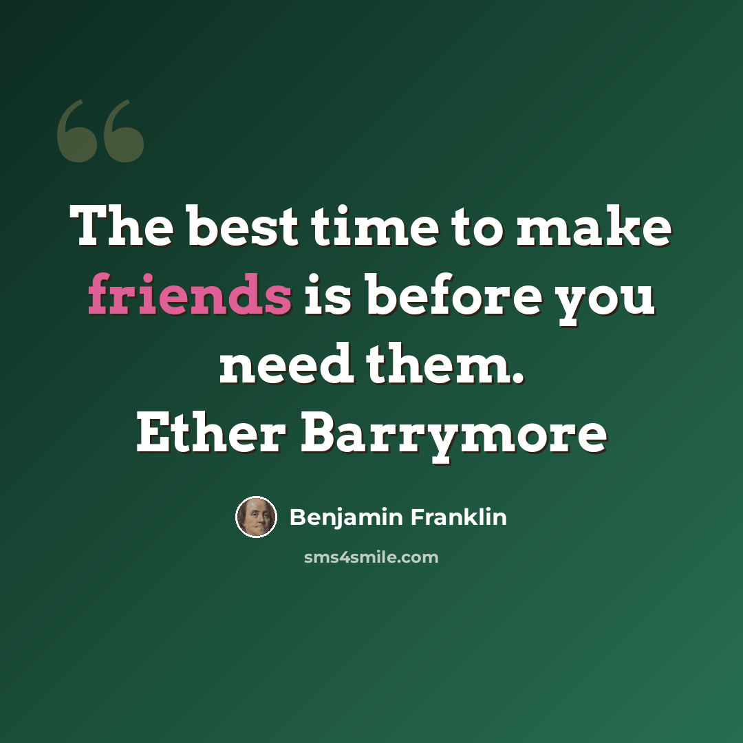 “The best time to make friends is before you need them. Ether Barrymore” quote by Benjamin Franklin