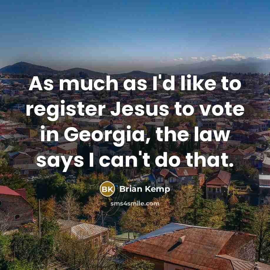 “As much as I'd like to register Jesus to vote in Georgia, the law says I can't do that.” quote by Brian Kemp