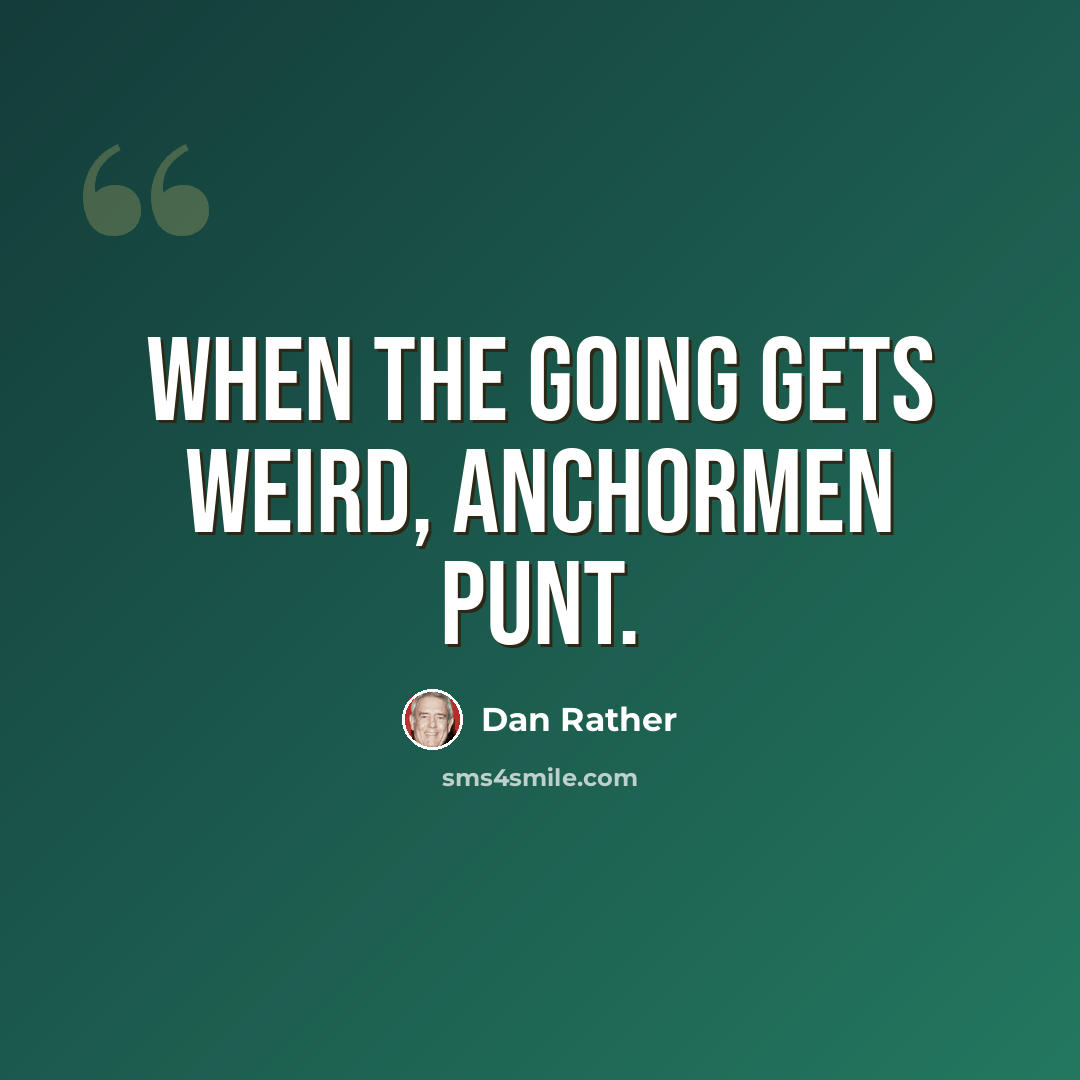 “When the going gets weird, anchormen punt.” quote by Dan Rather
