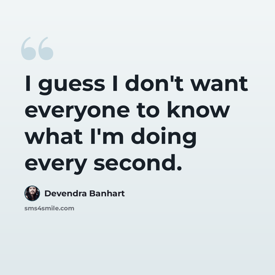 “I guess I don't want everyone to know what I'm doing every second.” quote by Devendra Banhart