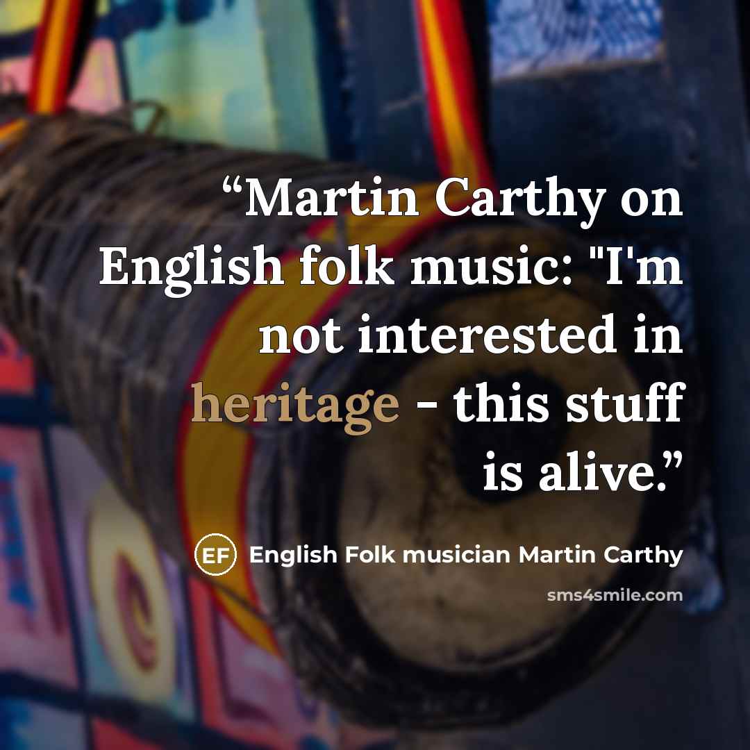 “Martin Carthy on English folk music: "I'm not interested in heritage - this stuff is alive.” quote by English Folk musician Martin Carthy