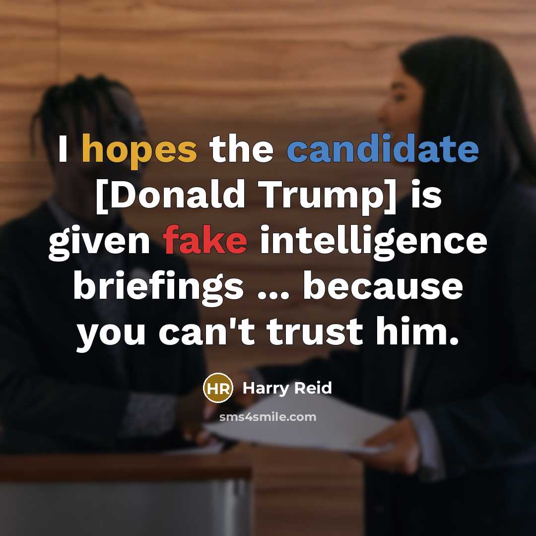 “I hopes the candidate [Donald Trump] is given fake intelligence briefings ... because you can't trust him.” quote by Harry Reid