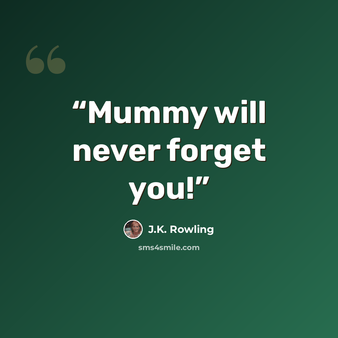 “Mummy will never forget you!” quote by J.K. Rowling