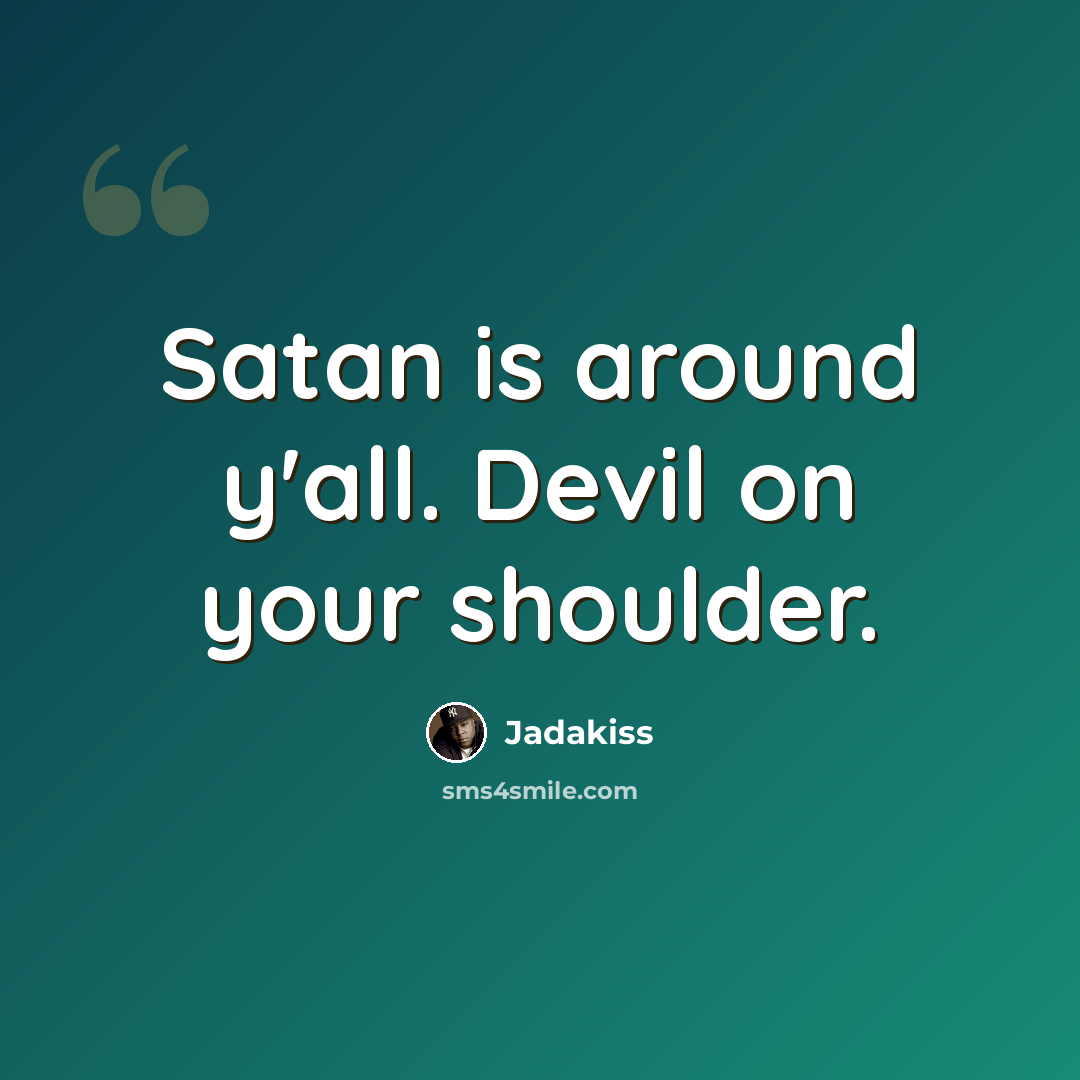 “Satan is around y'all. Devil on your shoulder.” quote by Jadakiss