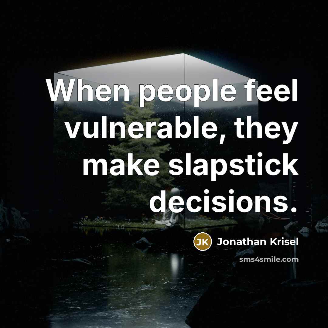 “When people feel vulnerable, they make slapstick decisions.” quote by Jonathan Krisel