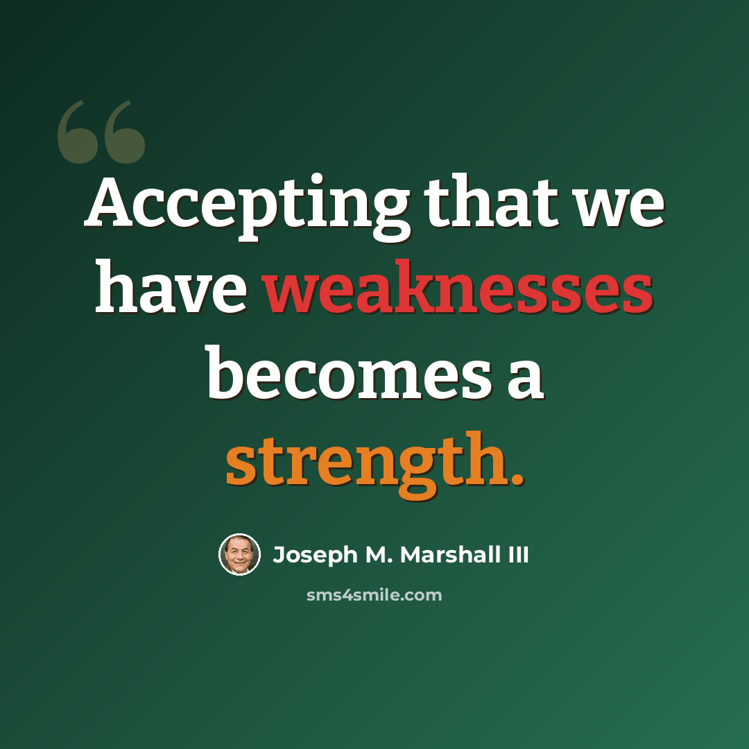 “Accepting that we have weaknesses becomes a strength.” quote by Joseph M. Marshall III