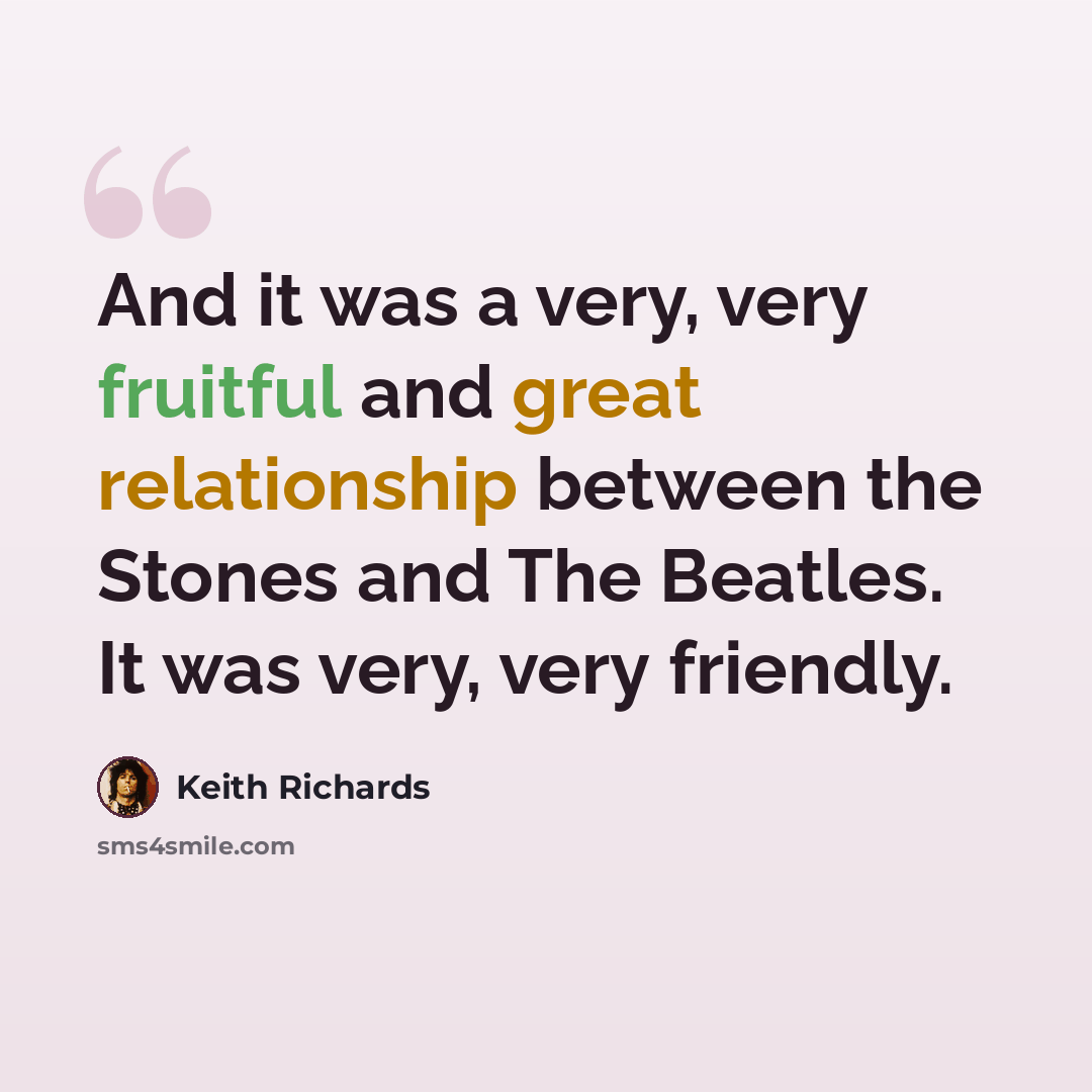 “And it was a very, very fruitful and great relationship between the Stones and The Beatles. It was very, very friendly.” quote by Keith Richards