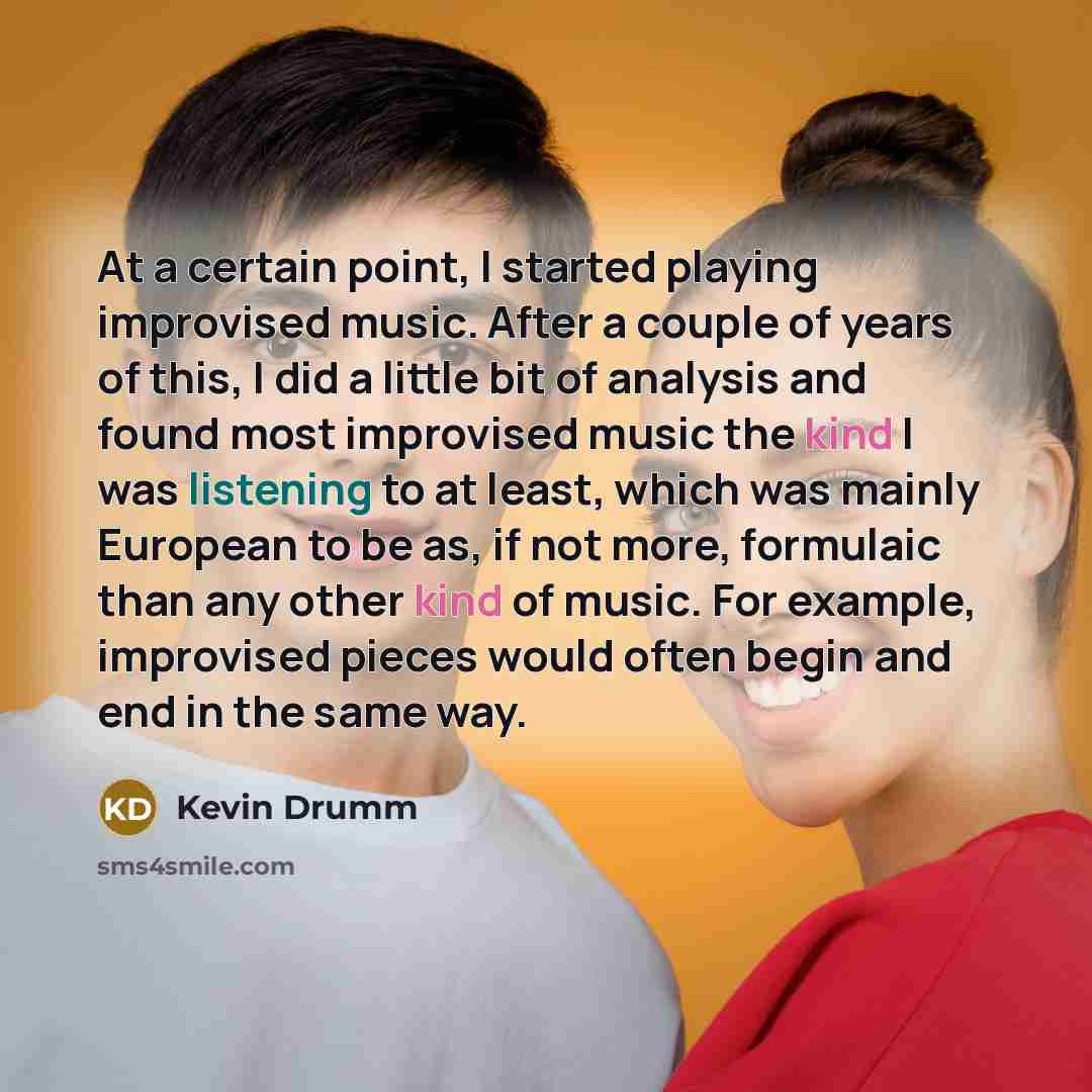 “At a certain point, I started playing improvised music. After a couple of years of this, I did a little bit of analysis and found most improvised music the kind I was listening to at least, which was mainly European to be as, if not more, formulaic than any other kind of music. For example…” quote by Kevin Drumm