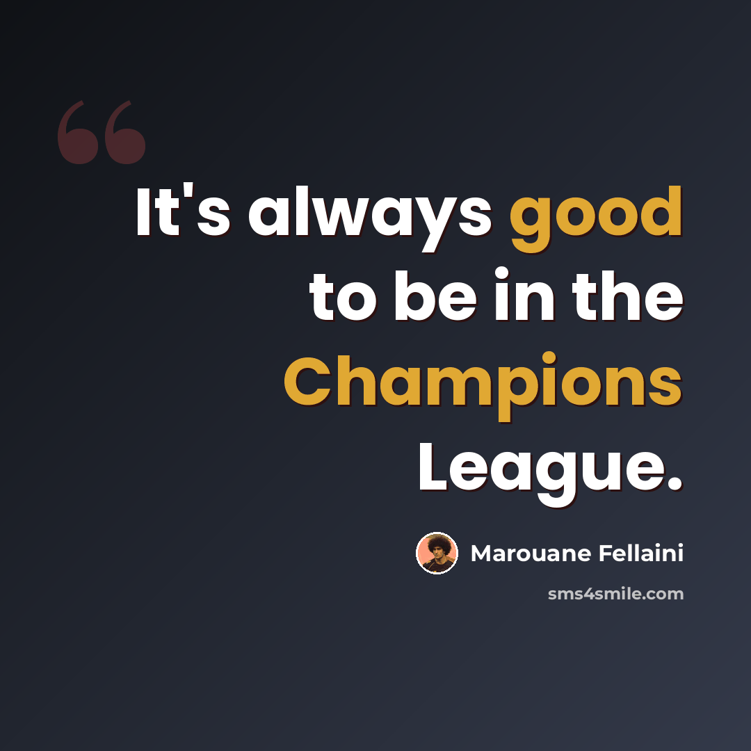 “It's always good to be in the Champions League.” quote by Marouane Fellaini