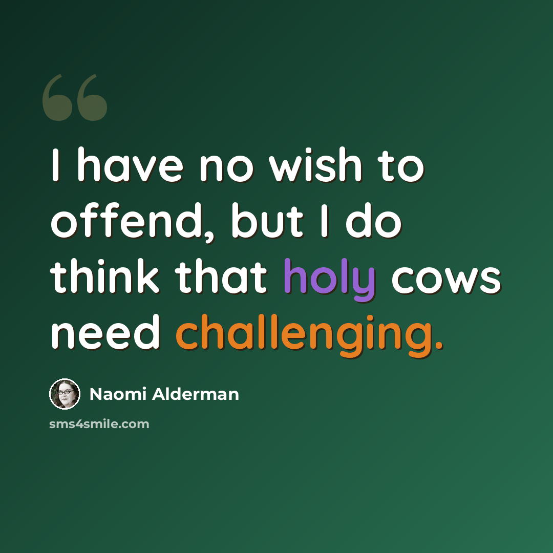 “I have no wish to offend, but I do think that holy cows need challenging.” quote by Naomi Alderman