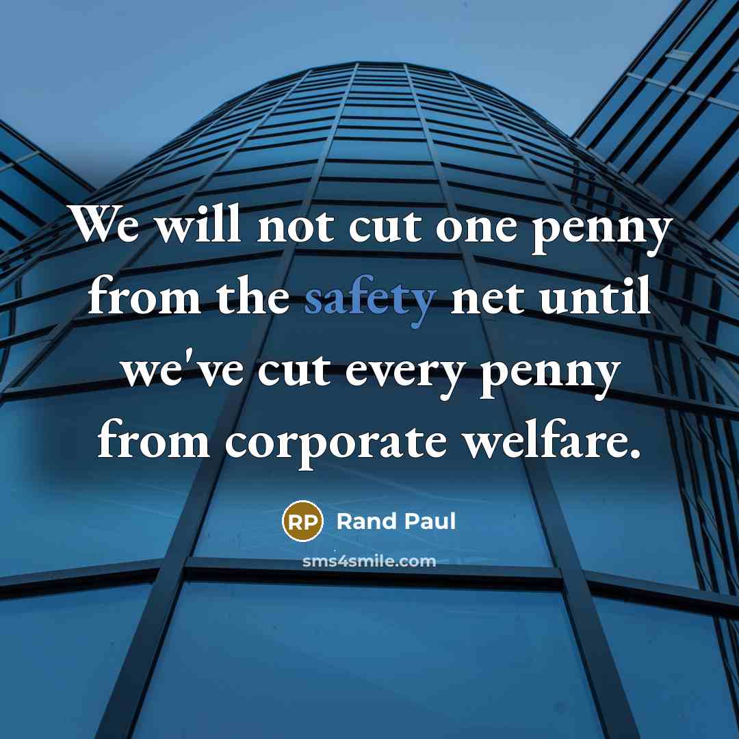 “We will not cut one penny from the safety net until we've cut every penny from corporate welfare.” quote by Rand Paul
