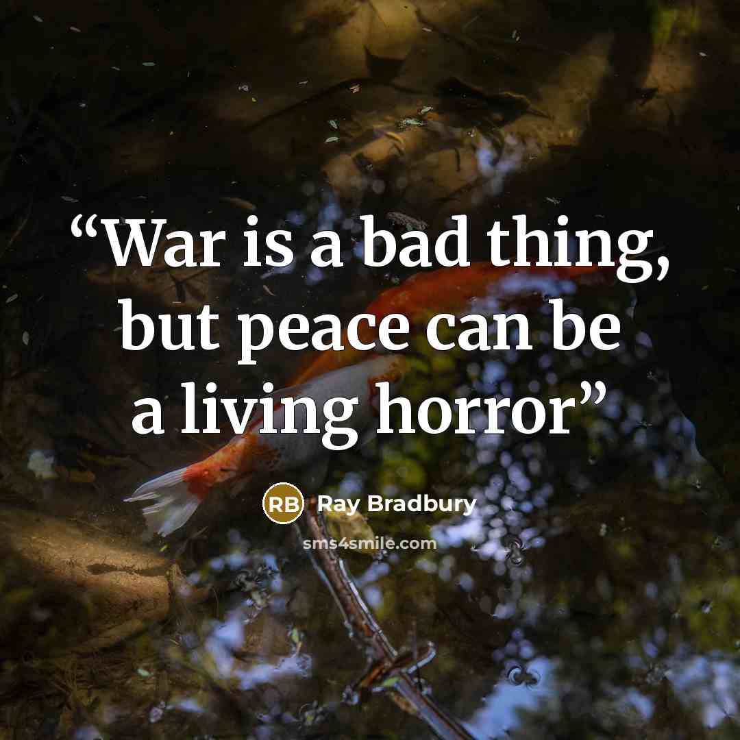 “War is a bad thing, but peace can be a living horror” quote by Ray Bradbury