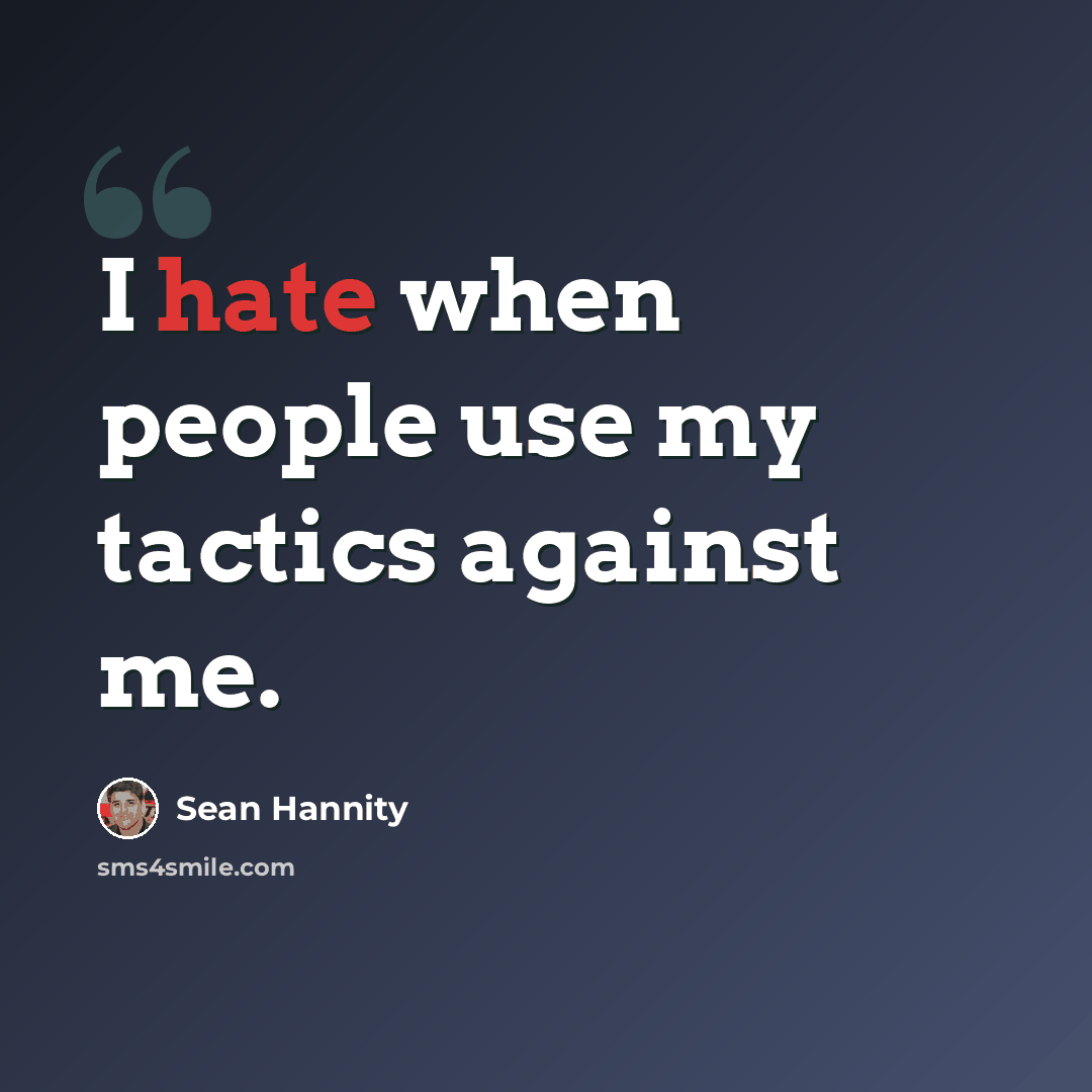 “I hate when people use my tactics against me.” quote by Sean Hannity