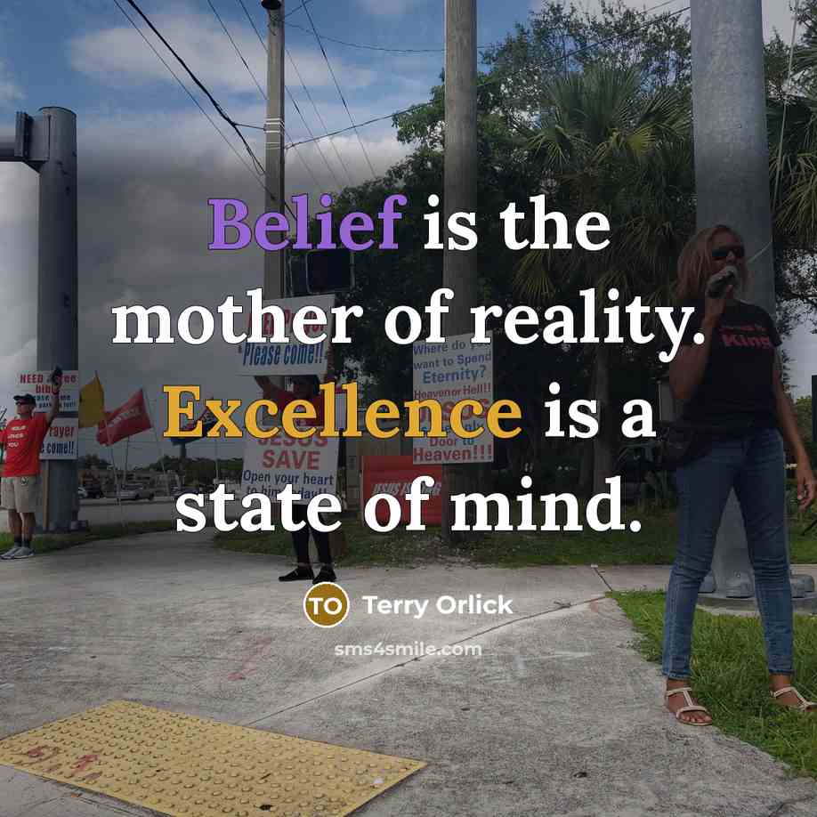 “Belief is the mother of reality. Excellence is a state of mind.” quote by Terry Orlick