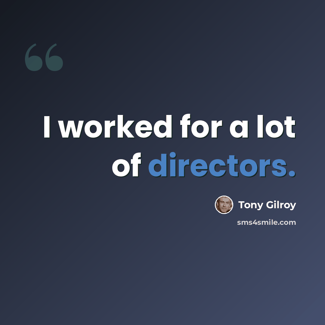 “I worked for a lot of directors.” quote by Tony Gilroy
