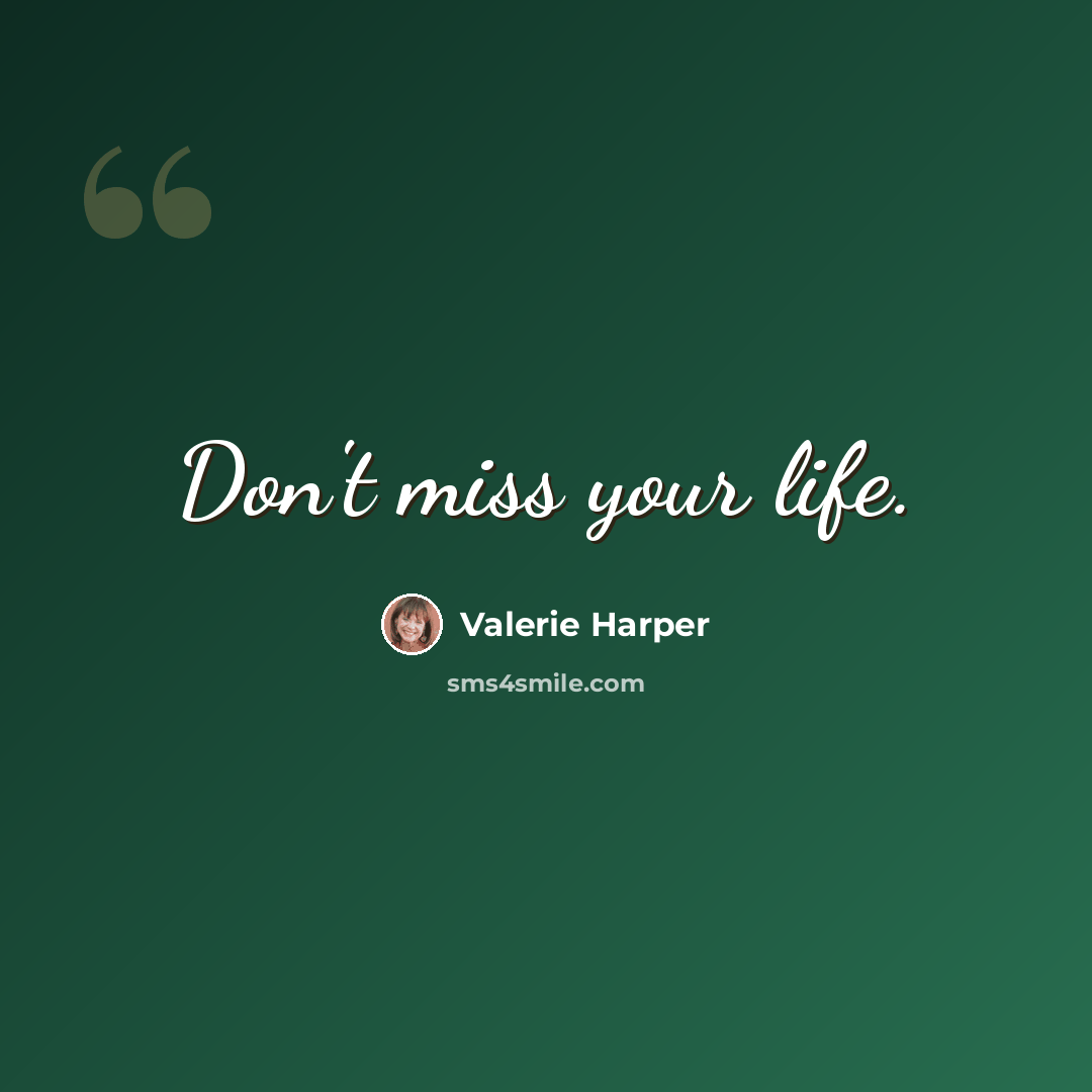 “Don't miss your life.” quote by Valerie Harper