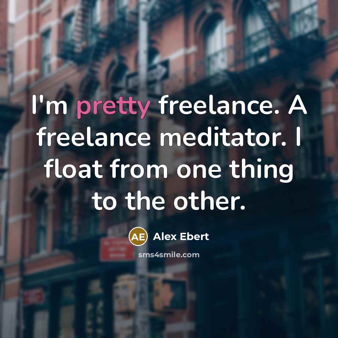 “I'm pretty freelance. A freelance meditator. I float from one thing to the other.” quote by Alex Ebert