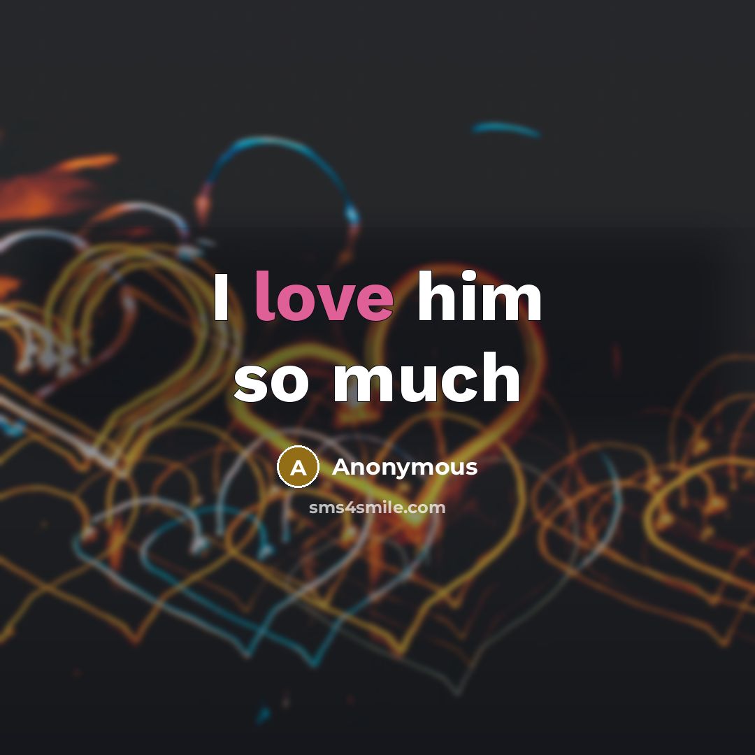 “I love him so much” quote by Anonymous