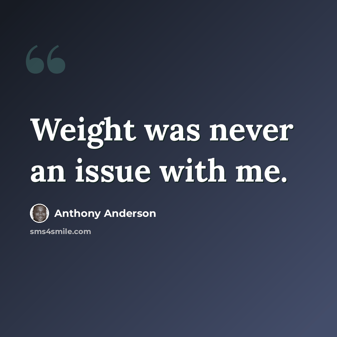 “Weight was never an issue with me.” quote by Anthony Anderson