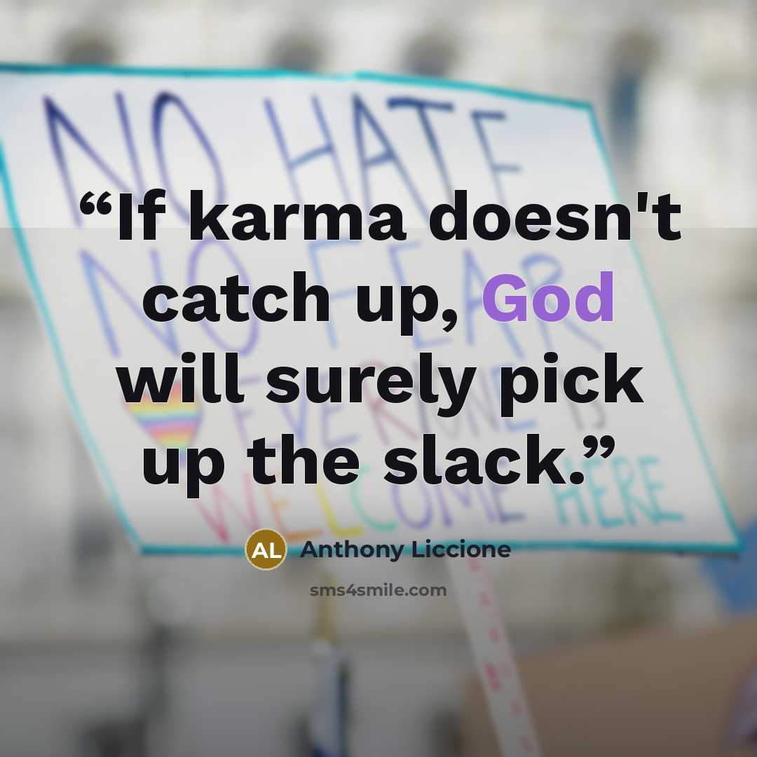 “If karma doesn't catch up, God will surely pick up the slack.” quote by Anthony Liccione