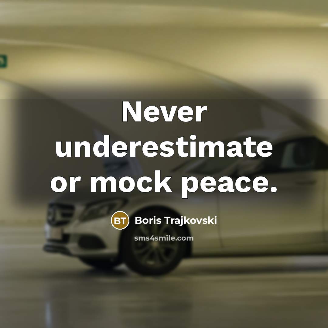 “Never underestimate or mock peace.” quote by Boris Trajkovski