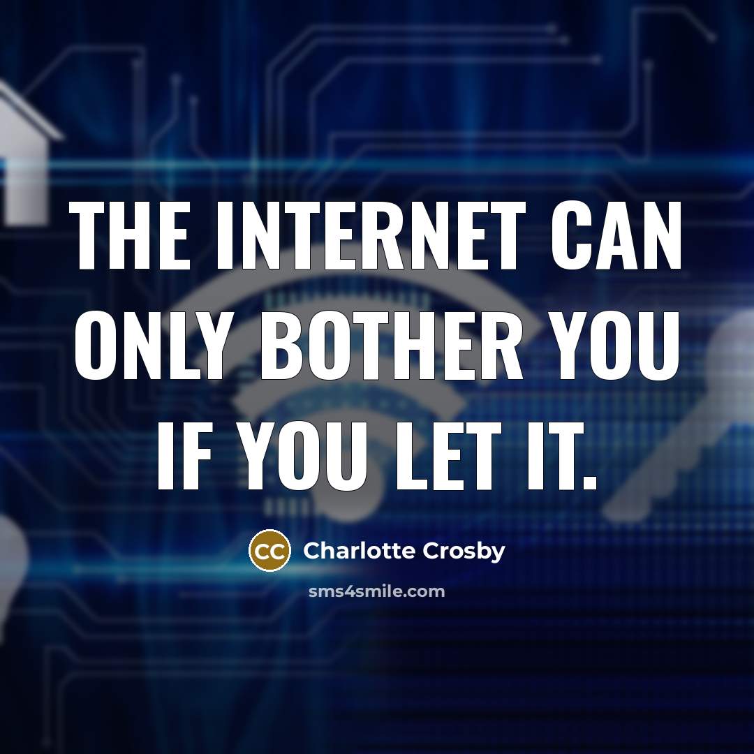 “The Internet can only bother you if you let it.” quote by Charlotte Crosby