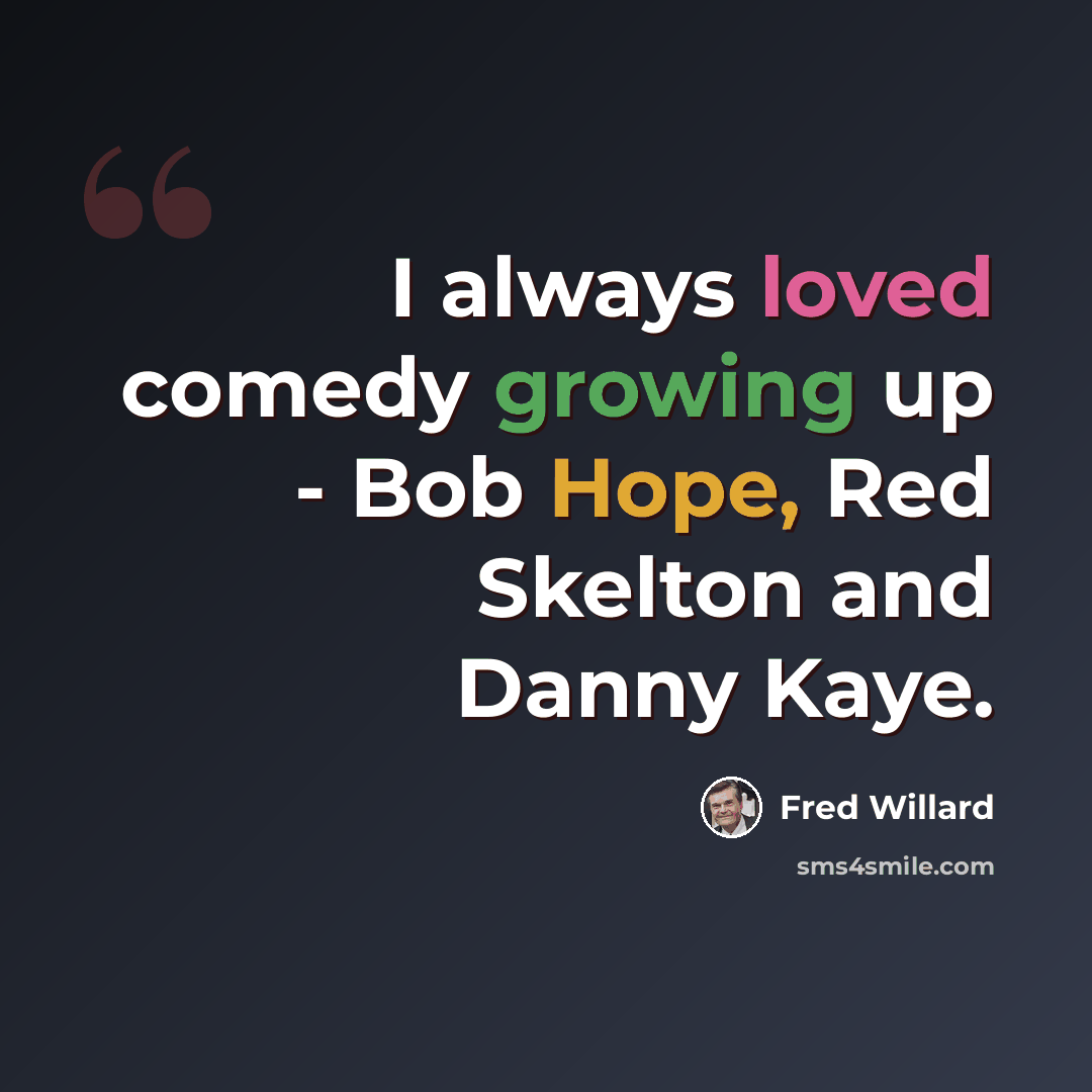 “I always loved comedy growing up - Bob Hope, Red Skelton and Danny Kaye.” quote by Fred Willard