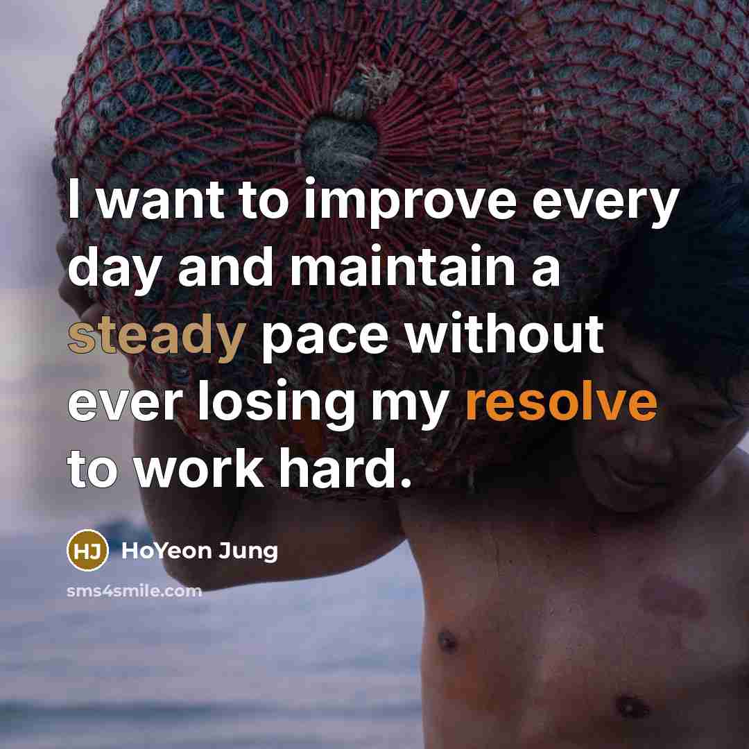 “I want to improve every day and maintain a steady pace without ever losing my resolve to work hard.” quote by HoYeon Jung