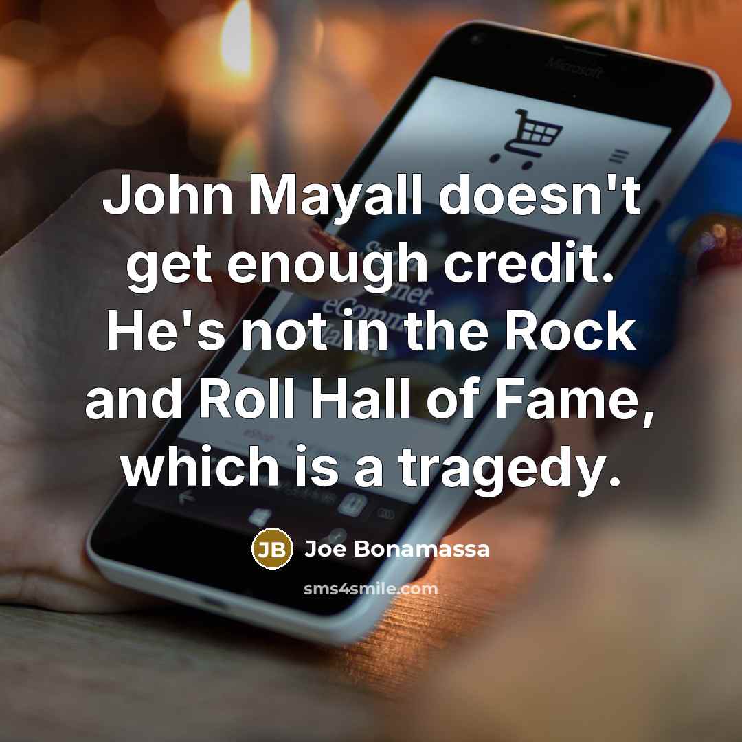 “John Mayall doesn't get enough credit. He's not in the Rock and Roll Hall of Fame, which is a tragedy.” quote by Joe Bonamassa