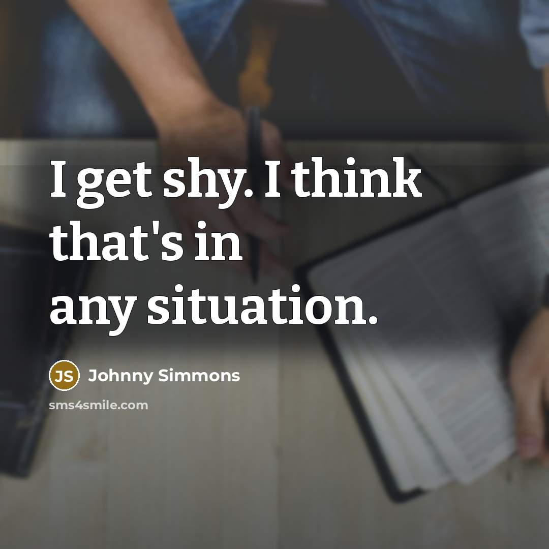“I get shy. I think that's in any situation.” quote by Johnny Simmons