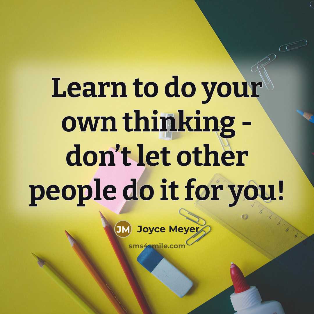“Learn to do your own thinking - don’t let other people do it for you!” quote by Joyce Meyer
