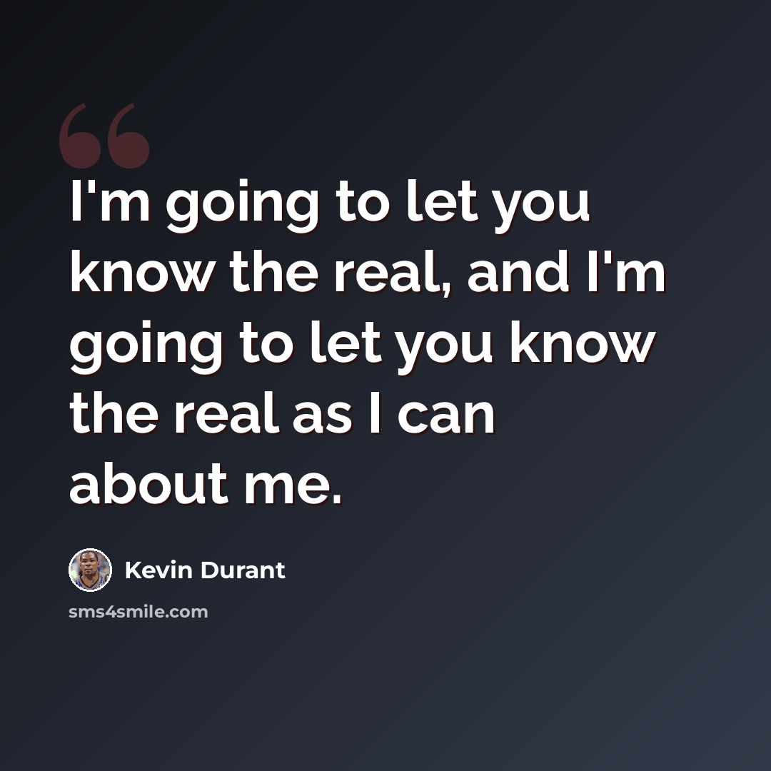 “I'm going to let you know the real, and I'm going to let you know the real as I can about me.” quote by Kevin Durant