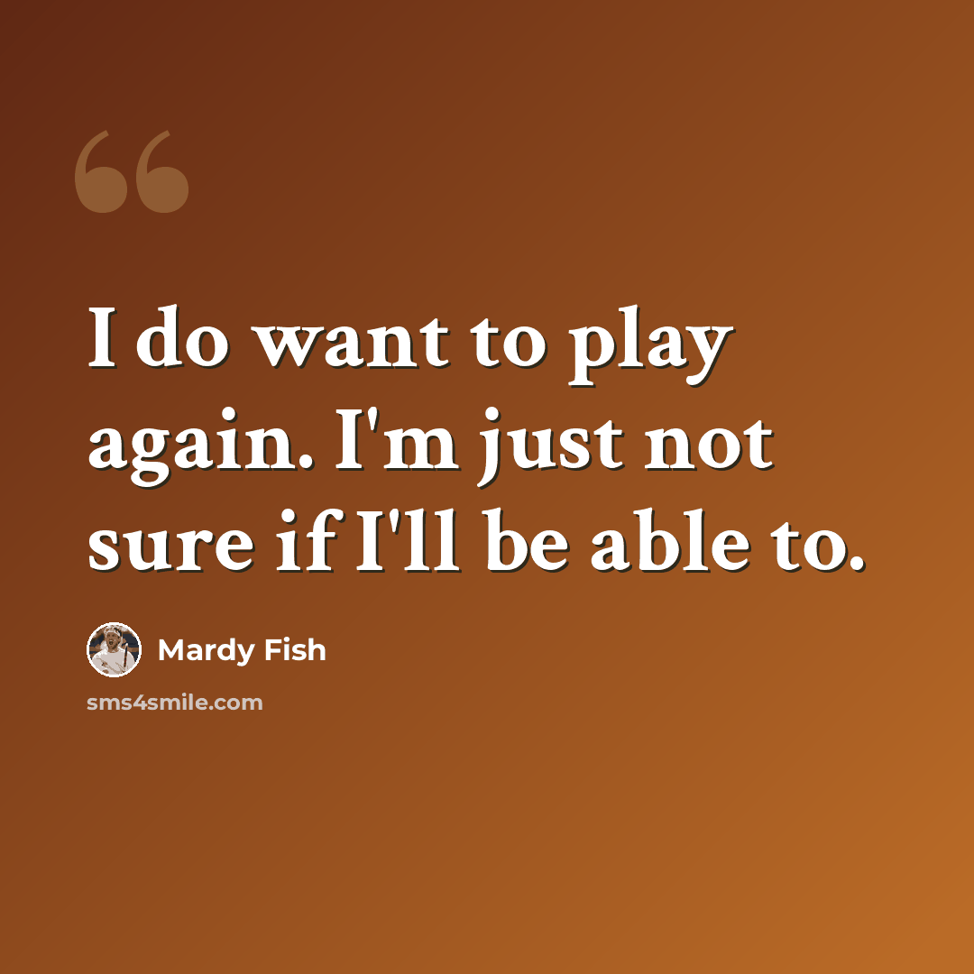 “I do want to play again. I'm just not sure if I'll be able to.” quote by Mardy Fish