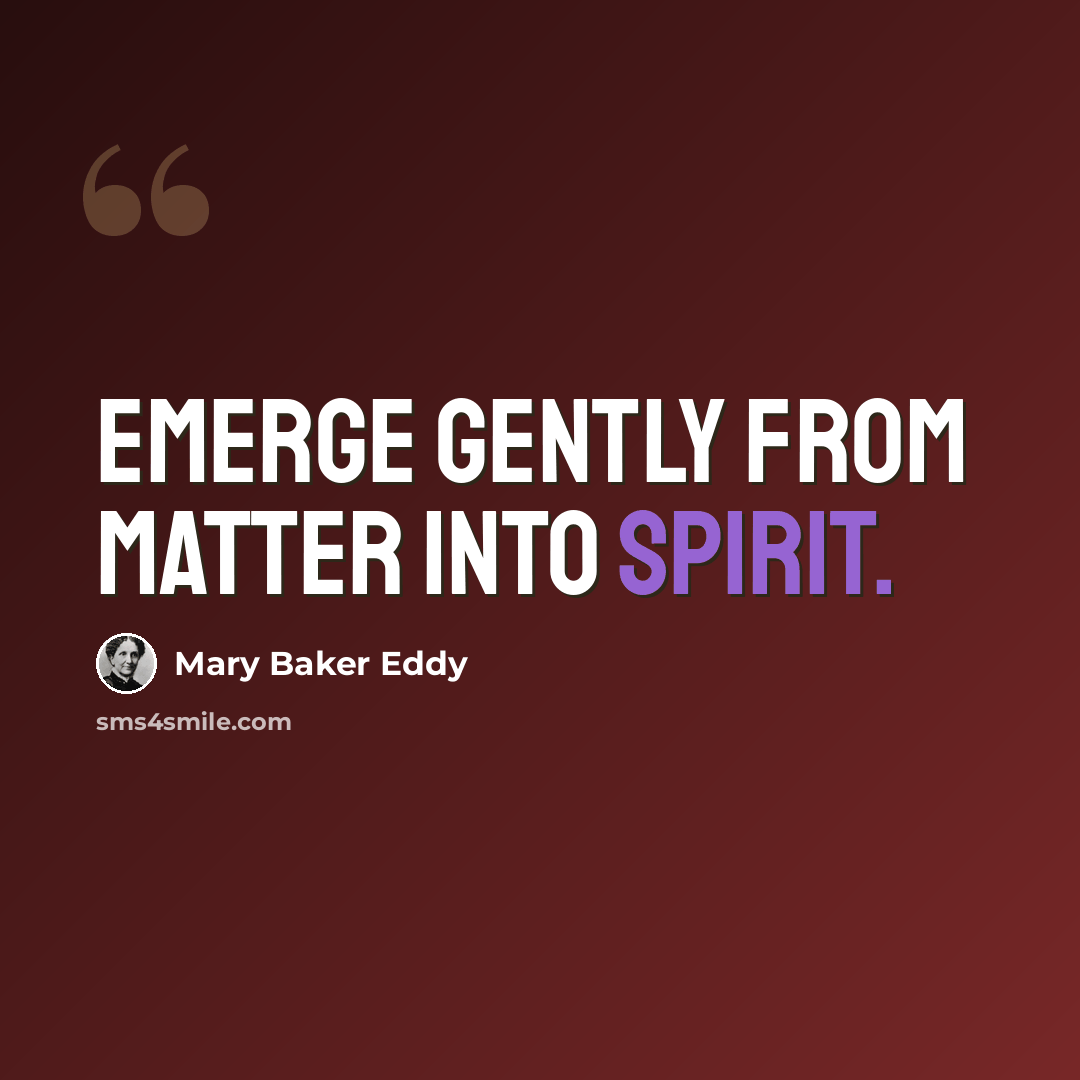 “Emerge gently from matter into Spirit.” quote by Mary Baker Eddy