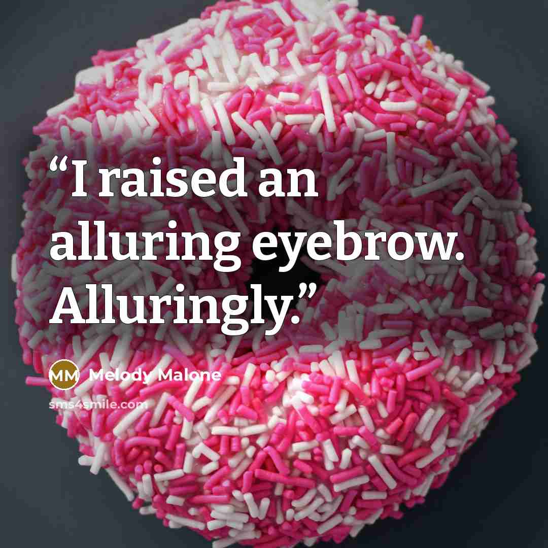 “I raised an alluring eyebrow. Alluringly.” quote by Melody Malone