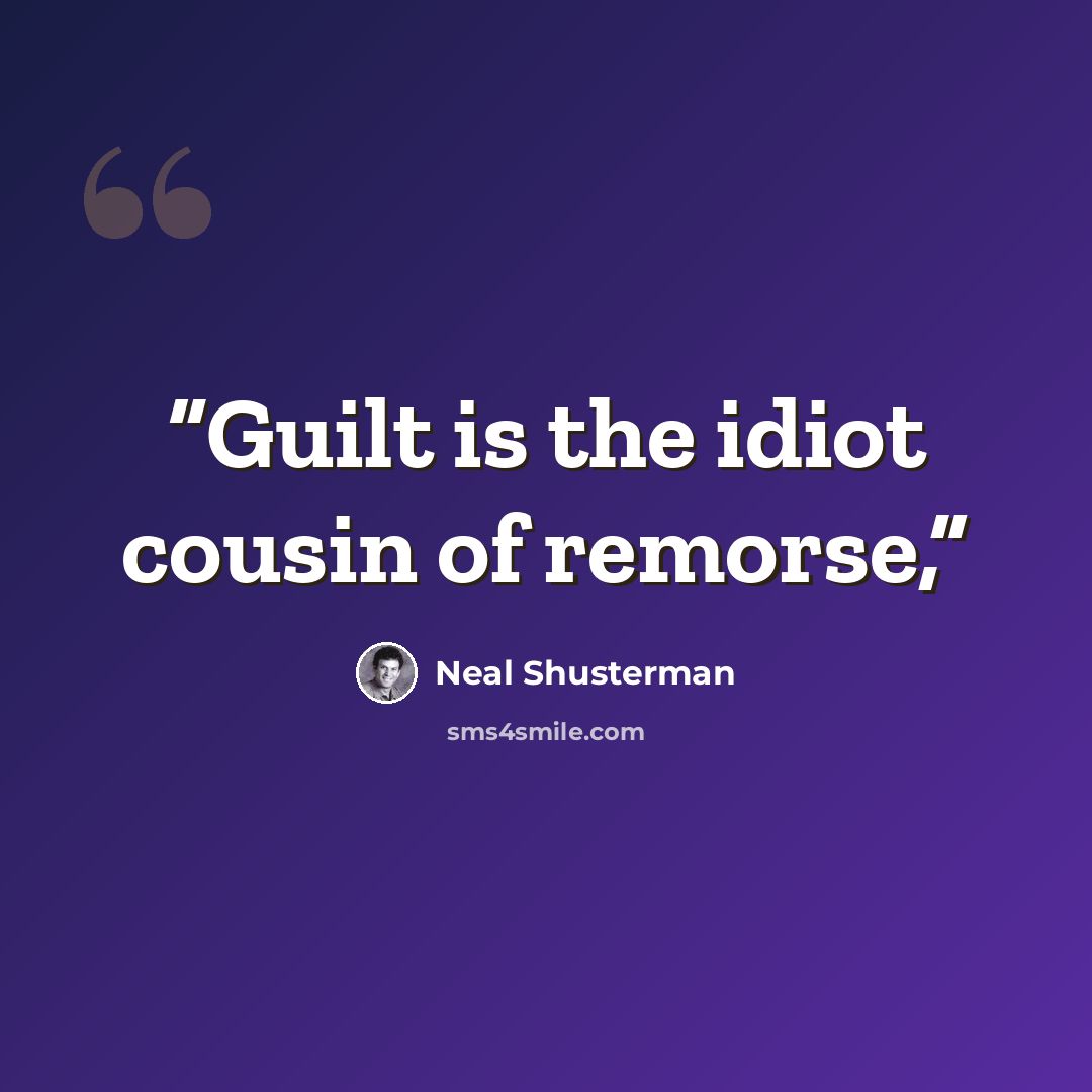 “Guilt is the idiot cousin of remorse,” quote by Neal Shusterman