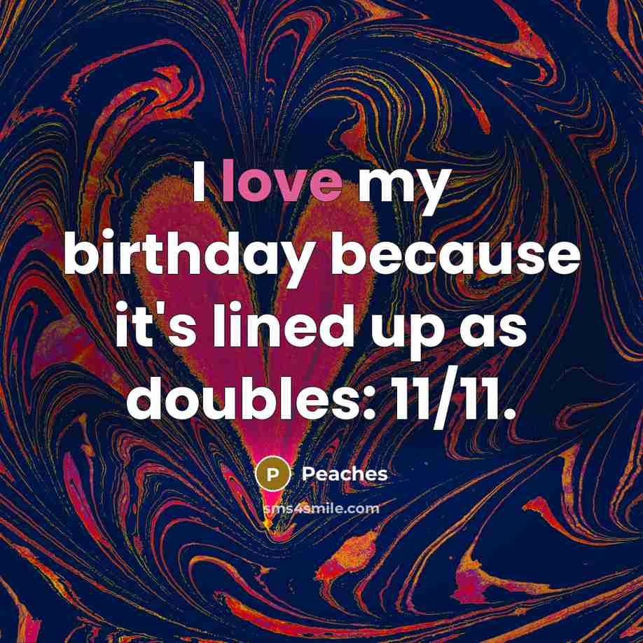 “I love my birthday because it's lined up as doubles: 11/11.” quote by Peaches